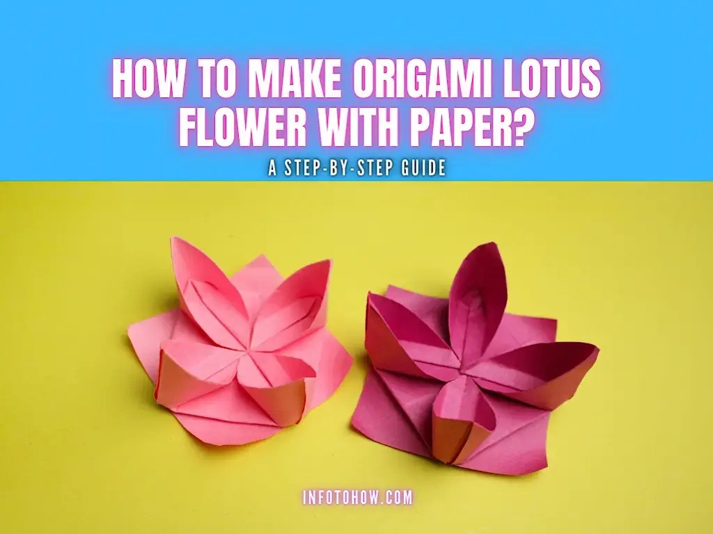 How To Make Origami Lotus Flower With Paper? InfoToHow