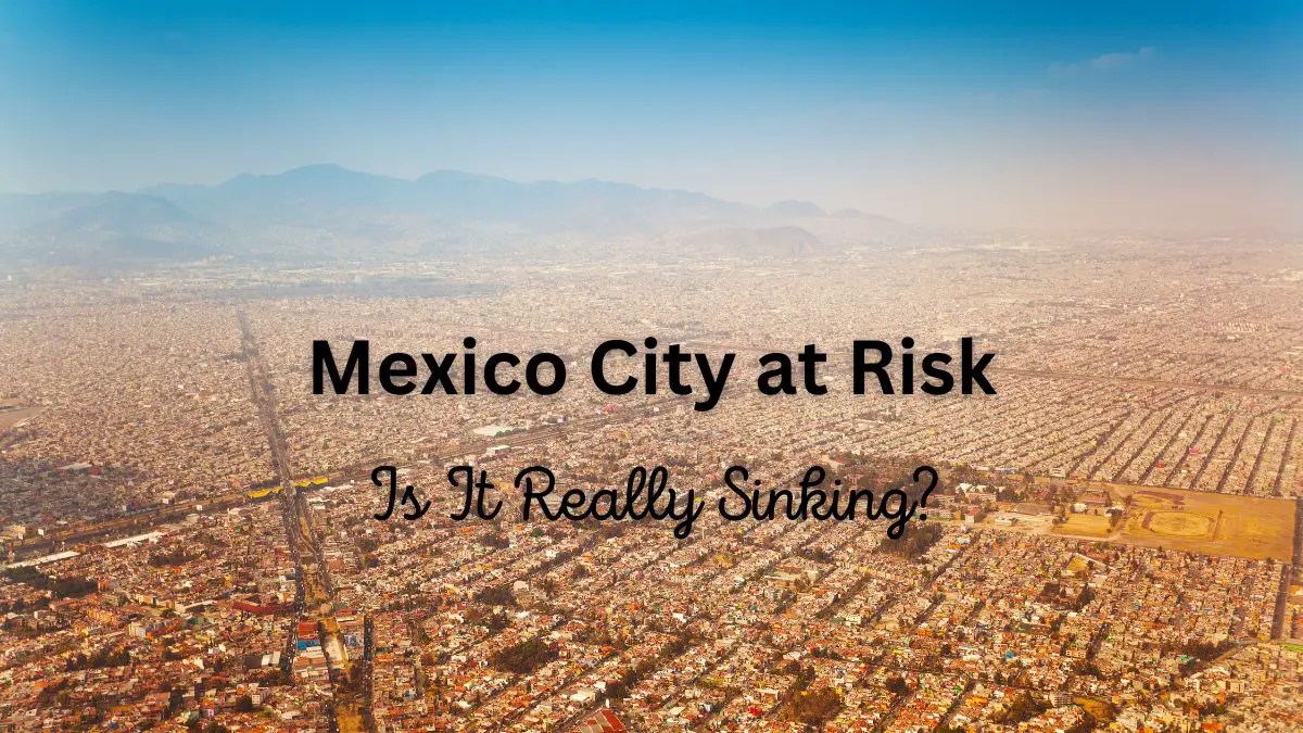 Mexico City at Risk Is It Really Sinking? InfoVacay