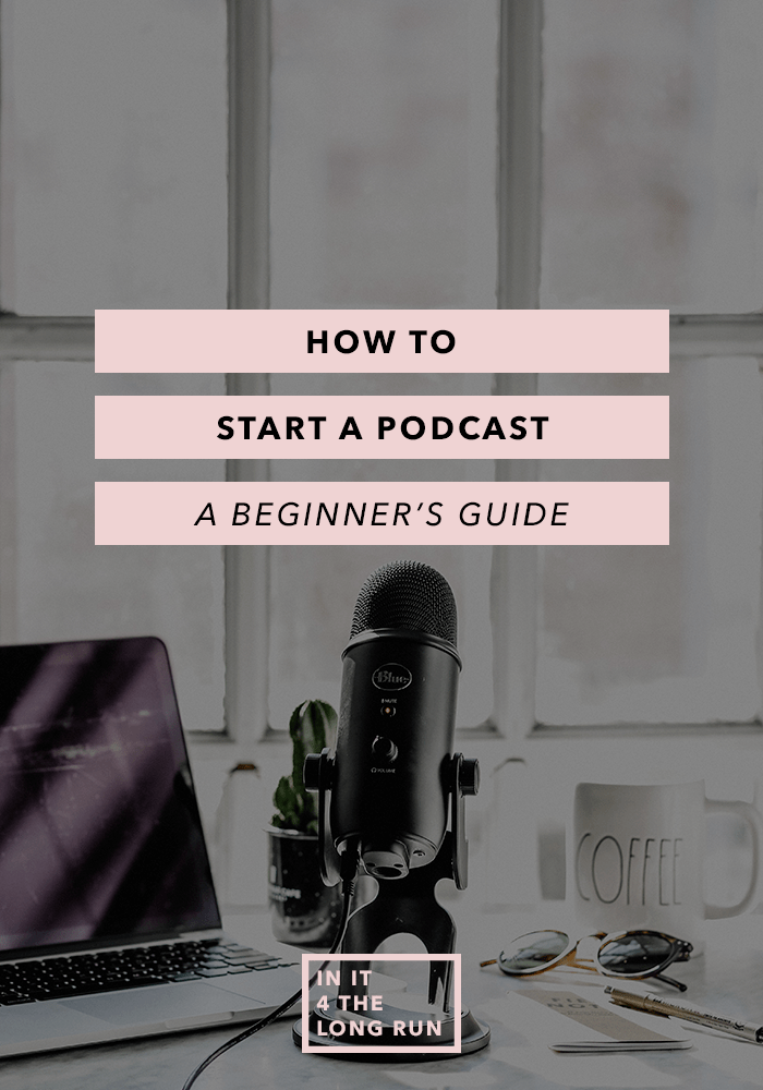 How to Start a Podcast a Beginner's Guide In it for the Long Run