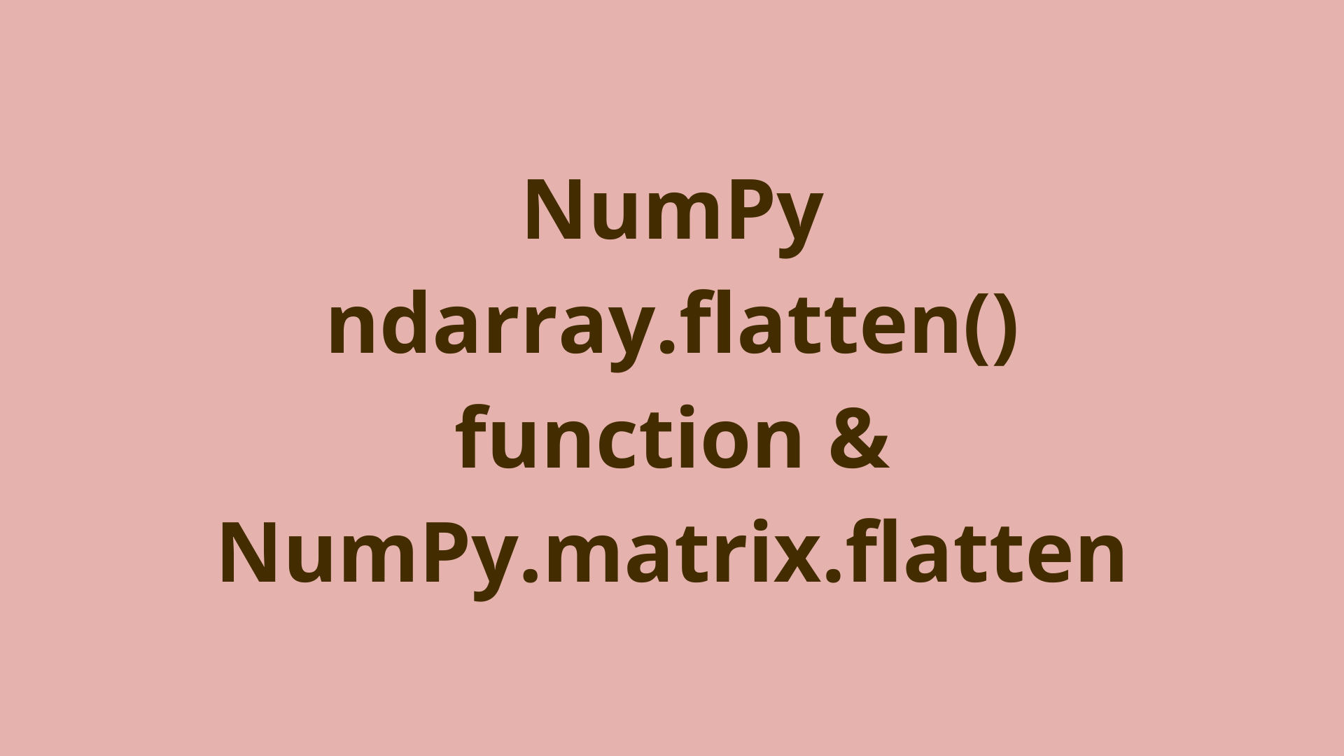 NumPy ndarray.flatten() function NumPy.matrix.flatten DNT