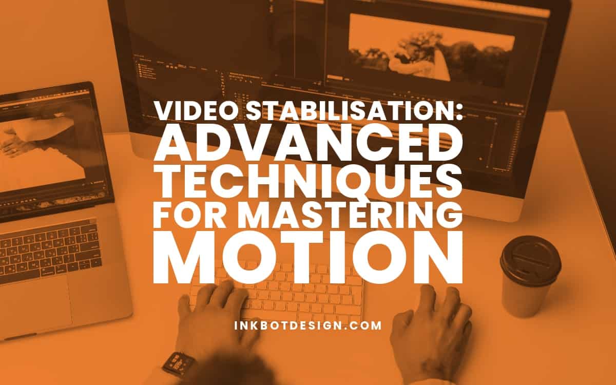 Video Stabilisation Advanced Techniques For Motion