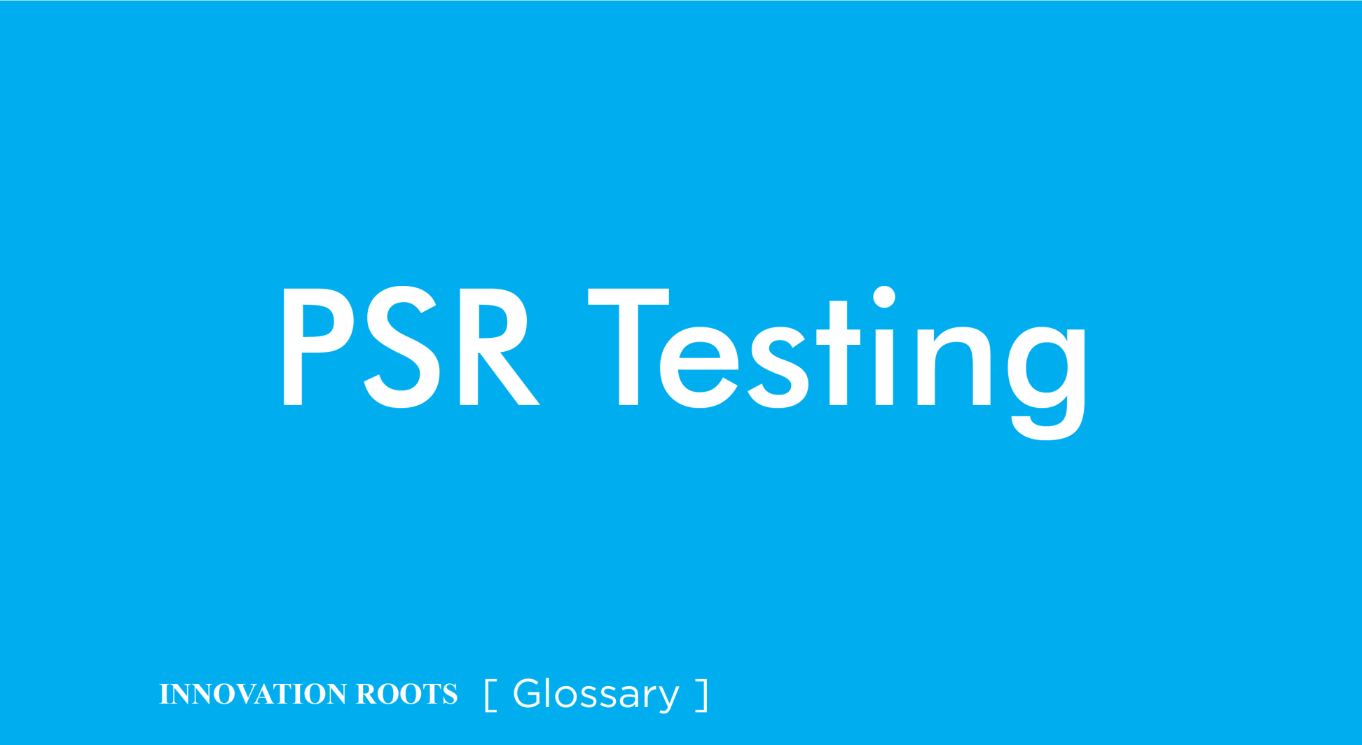 PSR Testing | Glossary – INNOVATION ROOTS