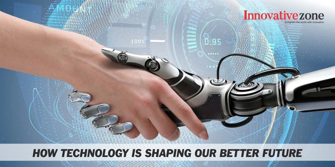 How Technology is Shaping Our Better Future. InnovativeZone