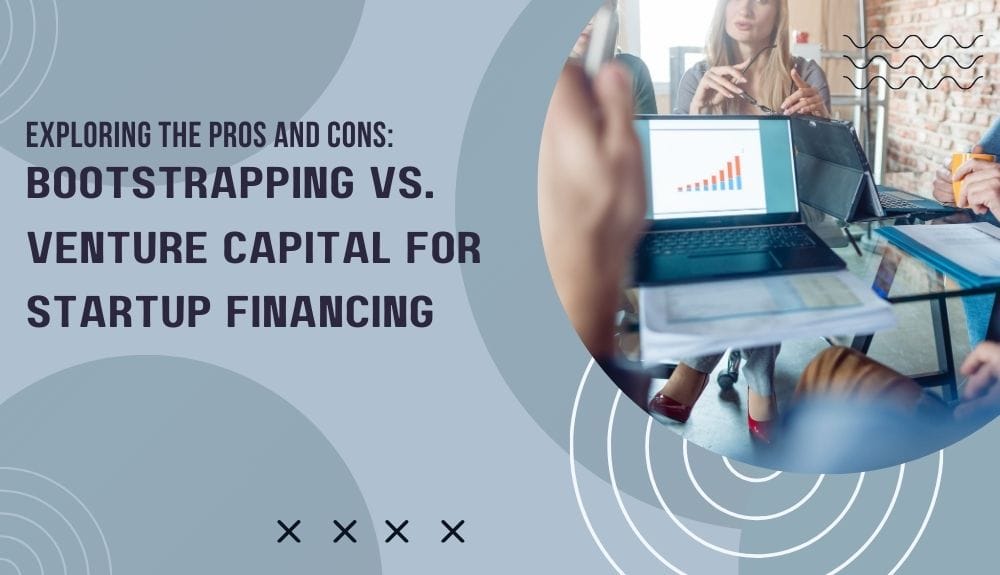 Exploring the Pros and Cons Bootstrapping vs. Venture Capital for