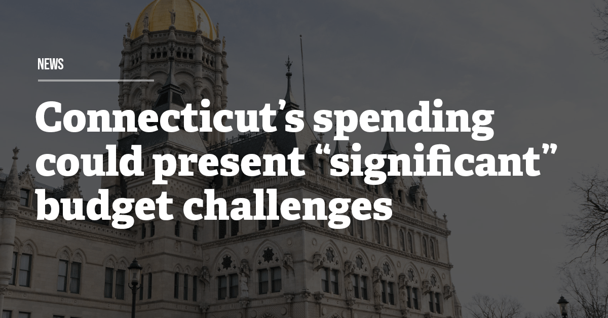 Connecticut’s spending could present “significant” budget challenges