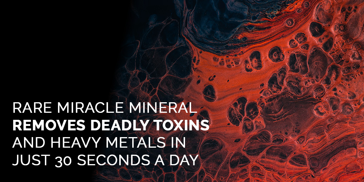 Rare Mineral Can Remove Harmful Toxins & Heavy Metals With Just 30