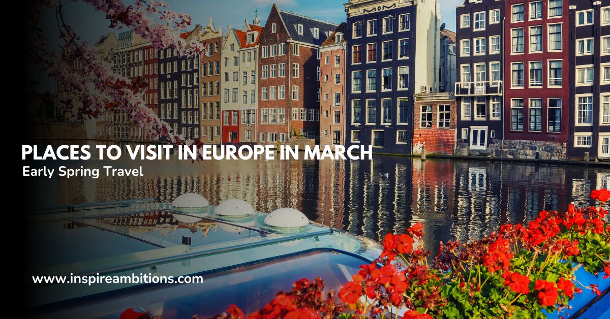 Places to Visit in Europe in March Top Destinations for Early Spring