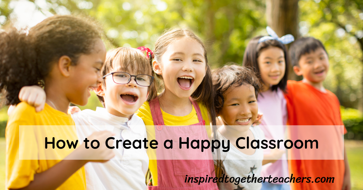 How to Create a Happy Classroom Inspired Together Teachers