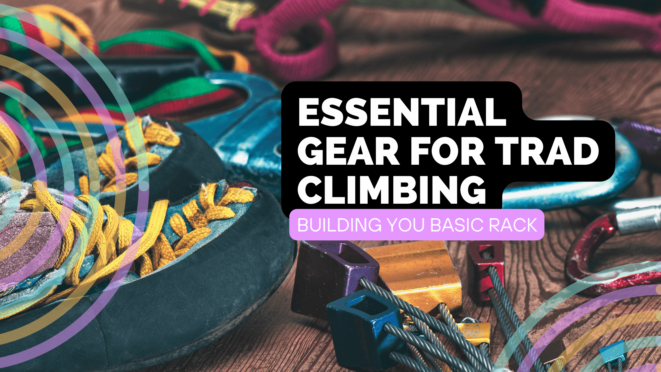 Essential Gear for Trad Climbing Building Your Basic Rack inSPIRE Rock