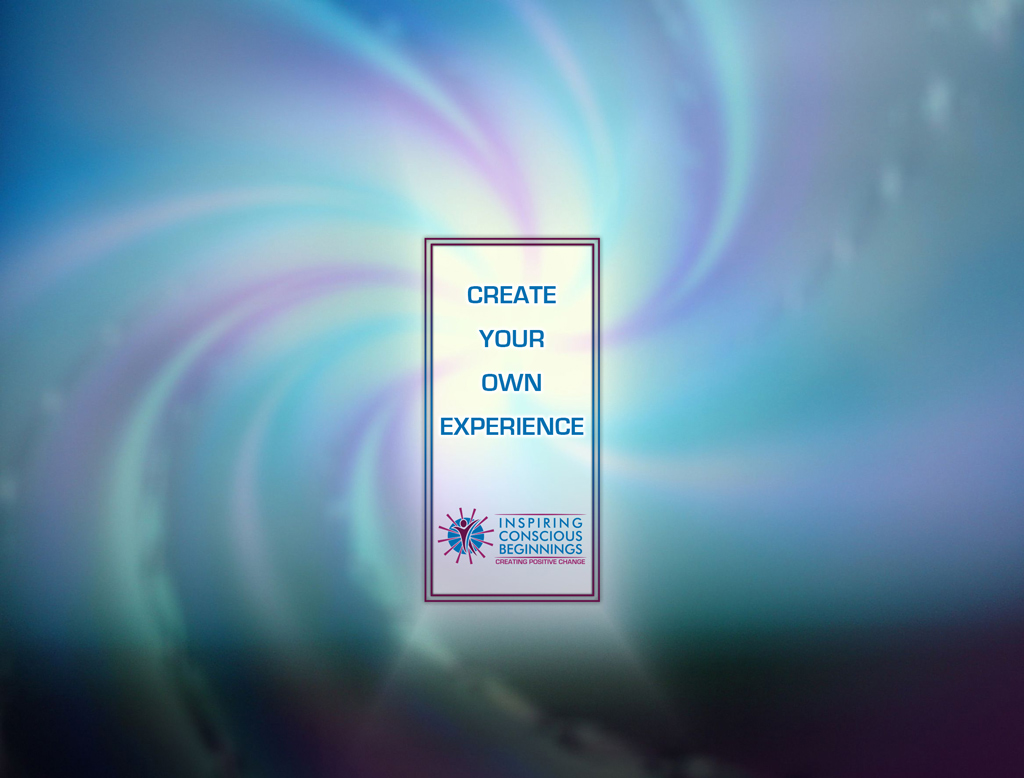 Create Your Own Experience | Inspiring Conscious Beginnings
