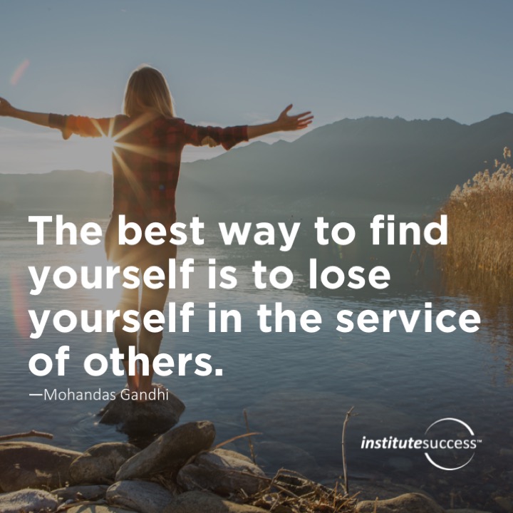 The best way to find yourself is to lose yourself in the service of