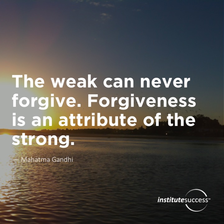 the weak can never forgive The Weak Can Never Forgive. Forgiveness Is An Attribute Of The Strong. Mahatma Gandhi – Institute Success