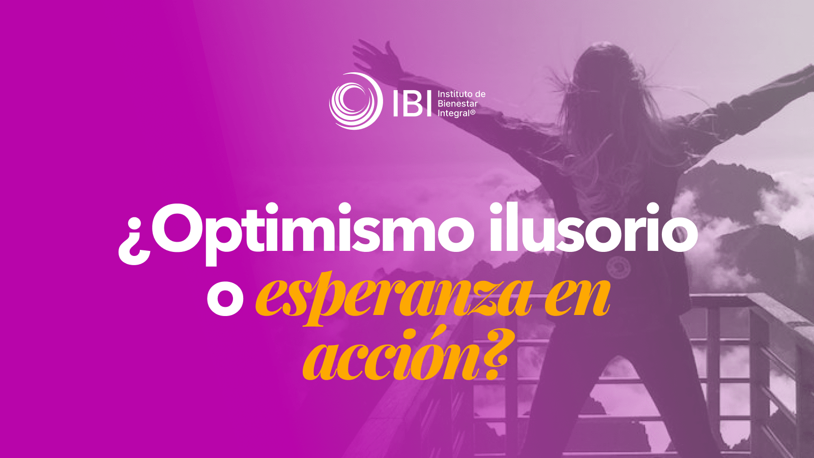 ¿Optimismo ilusorio o esperanza en acción? Instituto de Bienestar