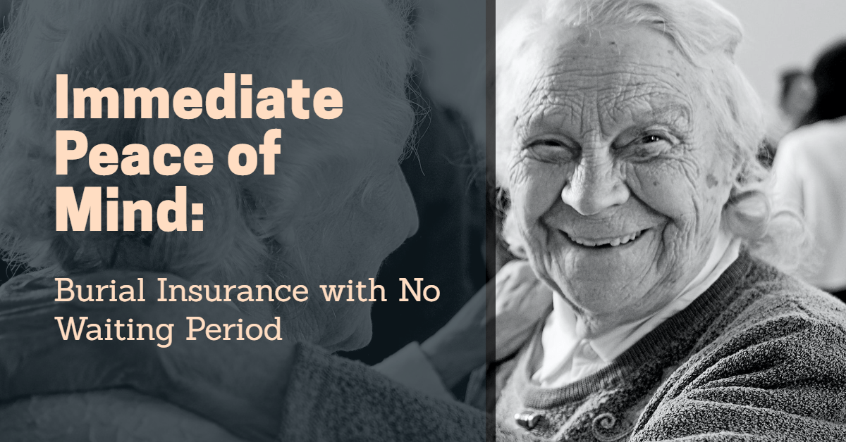 Immediate Peace of Mind Burial Insurance with No Waiting Period