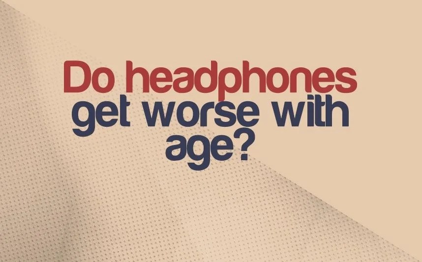 Do Headphones Get Worse With Age? Answered & Explained
