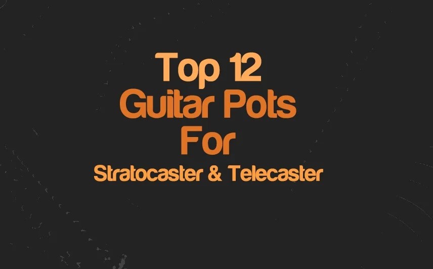 Top 12 Guitar Pots For Strat & Telecaster 2024