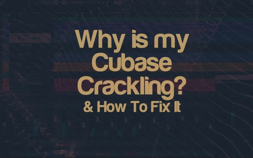 Why Is My Cubase Crackling & How To Fix It? Solved