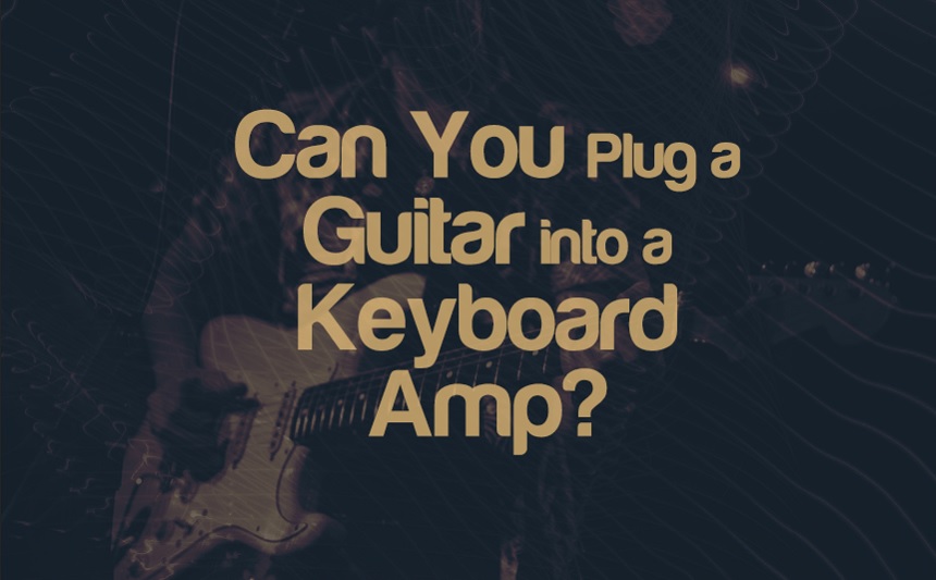 Can You Plug A Guitar Into A Keyboard Amp?
