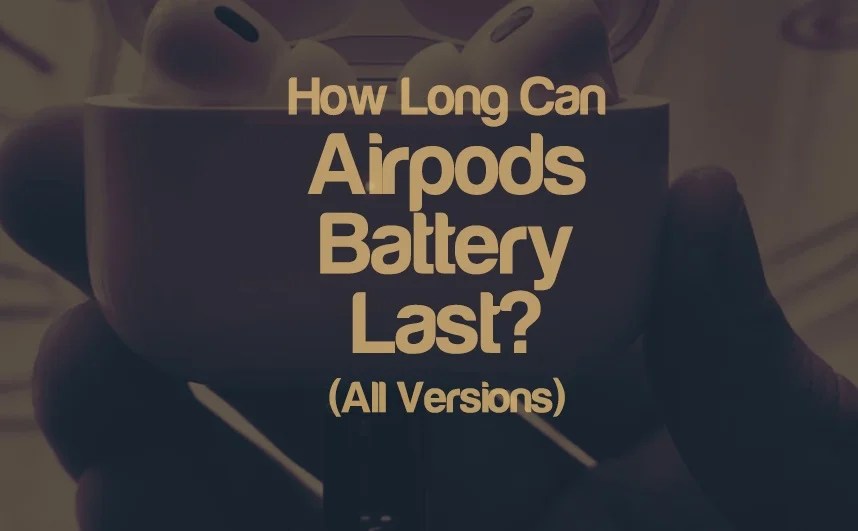 How Long Can Airpods Battery Last? (All Versions) Integraudio