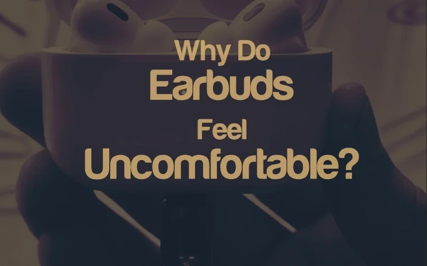Why Do Earbuds Feel Hurt Ears?