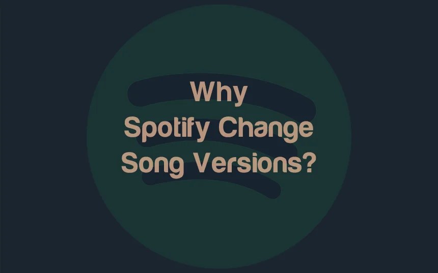 Spotify Change Song Versions? (4 Reasons Why)