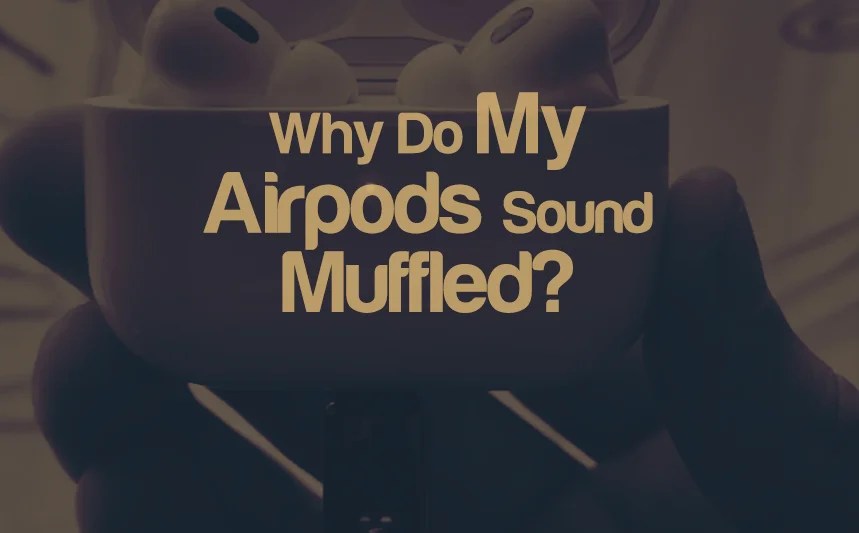 Why Do My AirPods Sound Muffled?