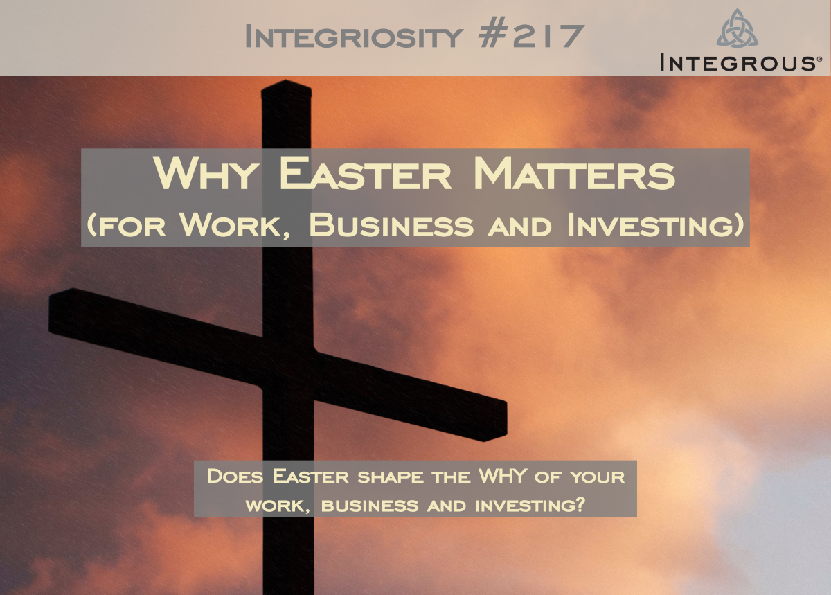Integrous 217 Why Easter Matters (for Work, Business and Investing)