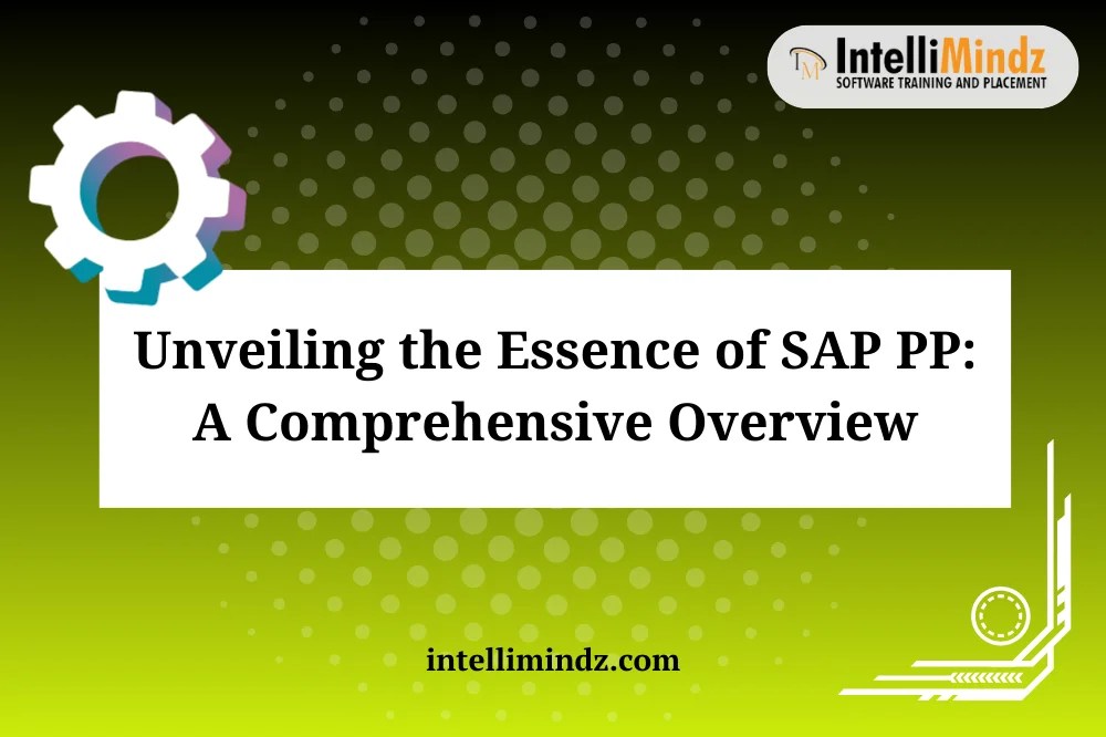 Unveiling the Essence of SAP PP A Comprehensive Overview Intelli Mindz