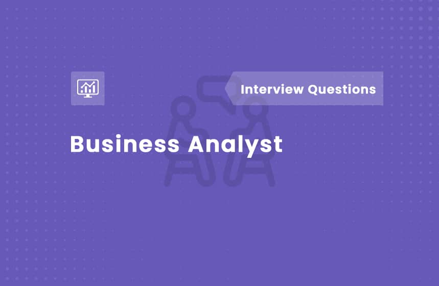 Top 67+ Business Analyst Interview Questions and Answers for 2024