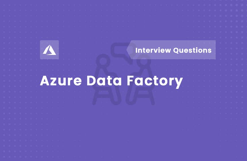 Top 45+ Azure Data Factory Interview Questions 2024
