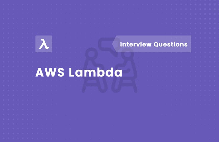 Top 30 AWS Lambda Interview Questions and Answers [2024 Updated]