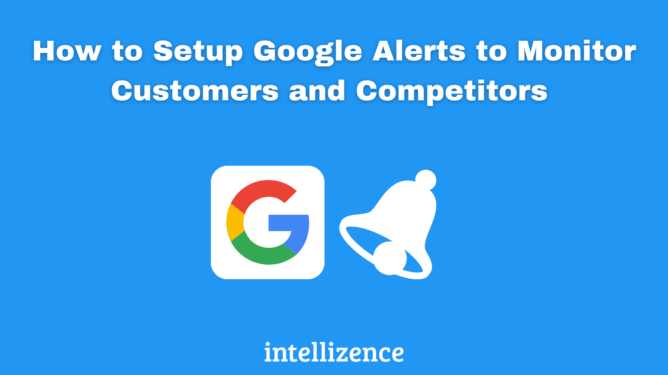 How to Setup Google Alerts to Monitor Customers and Competitors