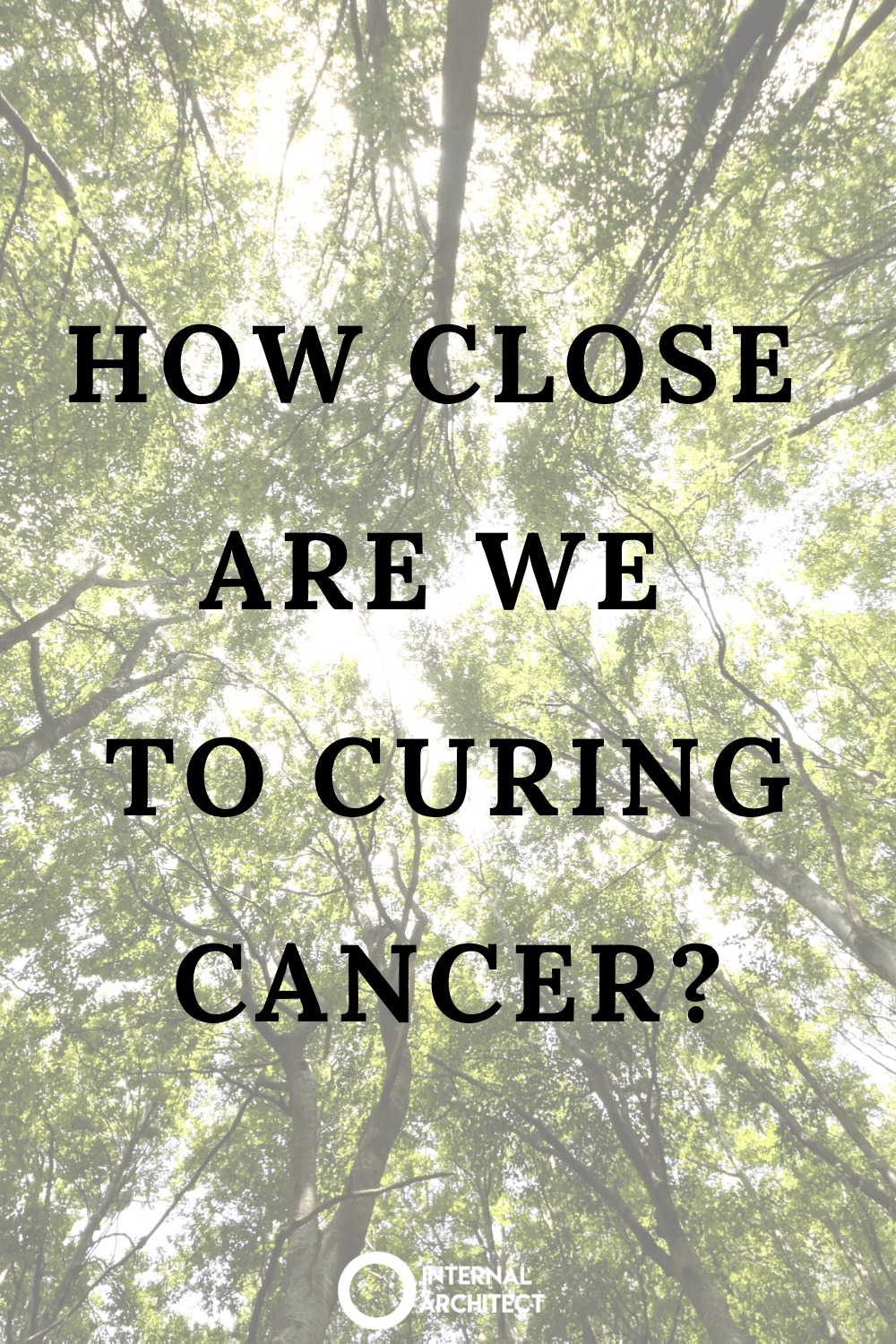 How close are we to curing Cancer? [INTERNAL ARCHITECT]