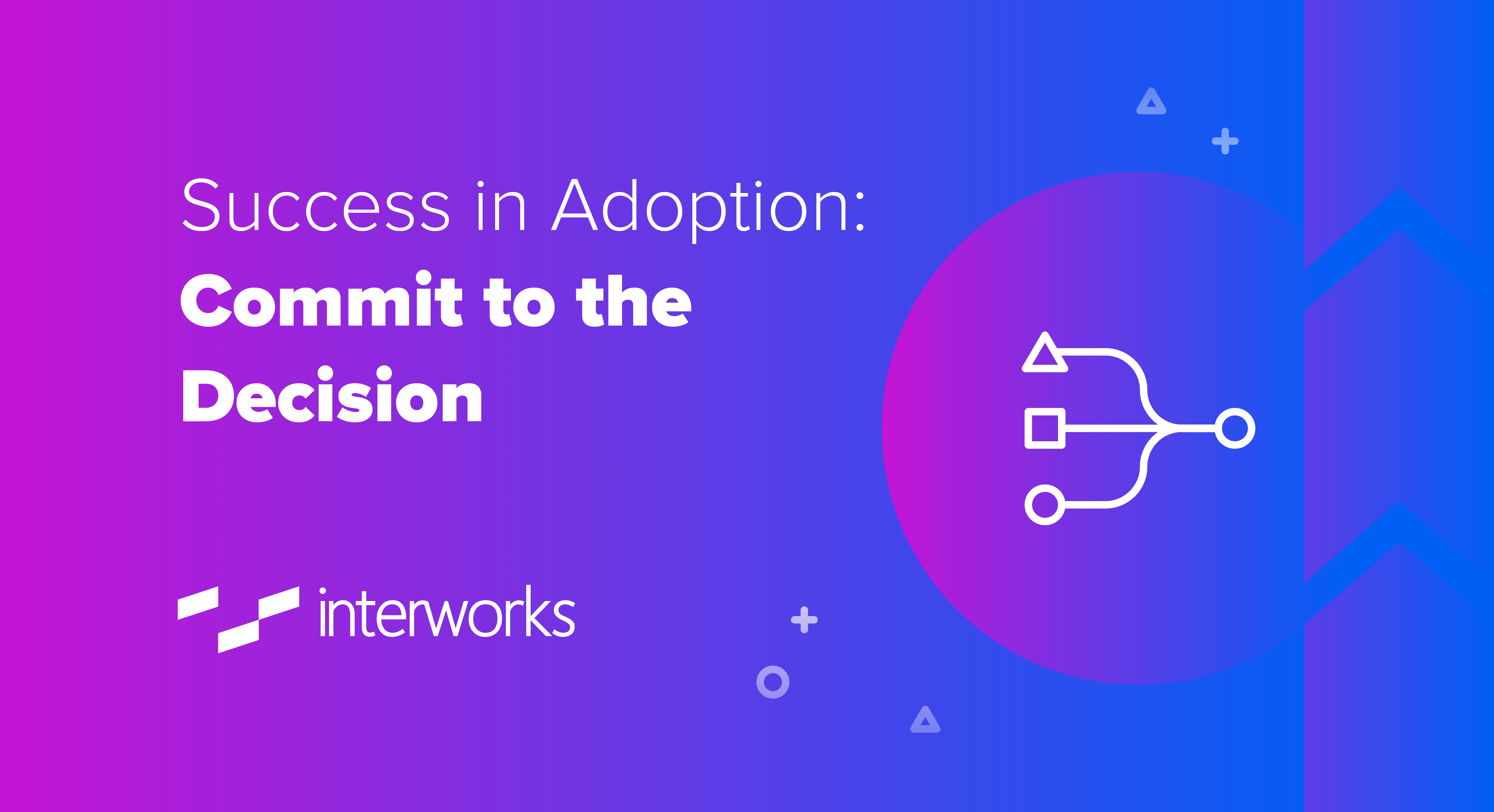 Success in Adoption Commit to the Decision InterWorks