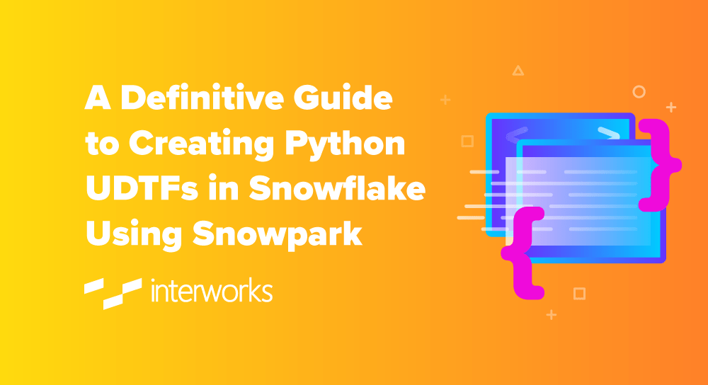 A Definitive Guide to Creating Python UDTFs in Snowflake Using Snowpark