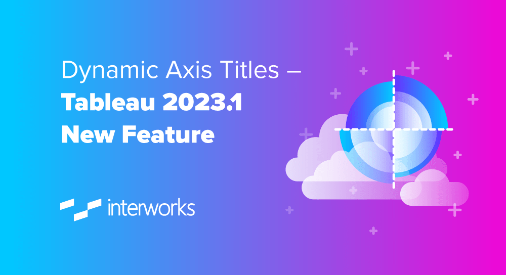 Dynamic Axis Titles Tableau 2023.1 New Feature InterWorks
