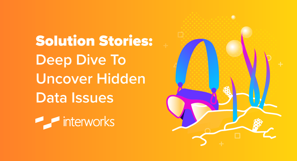 Solution Stories Deep Dive To Uncover Hidden Data Issues InterWorks