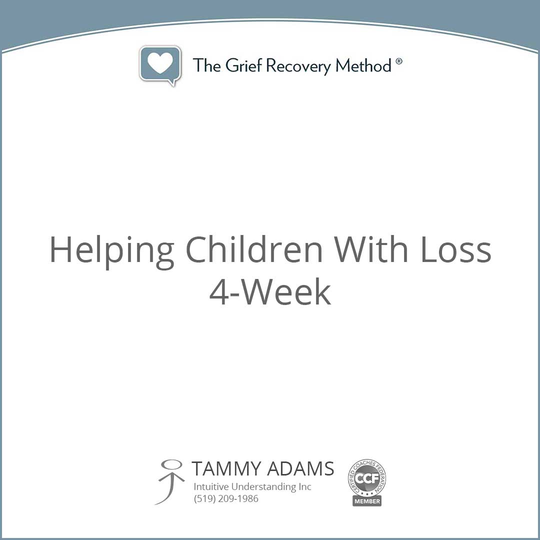 Grief Recovery Method Helping Children With Loss 4Week