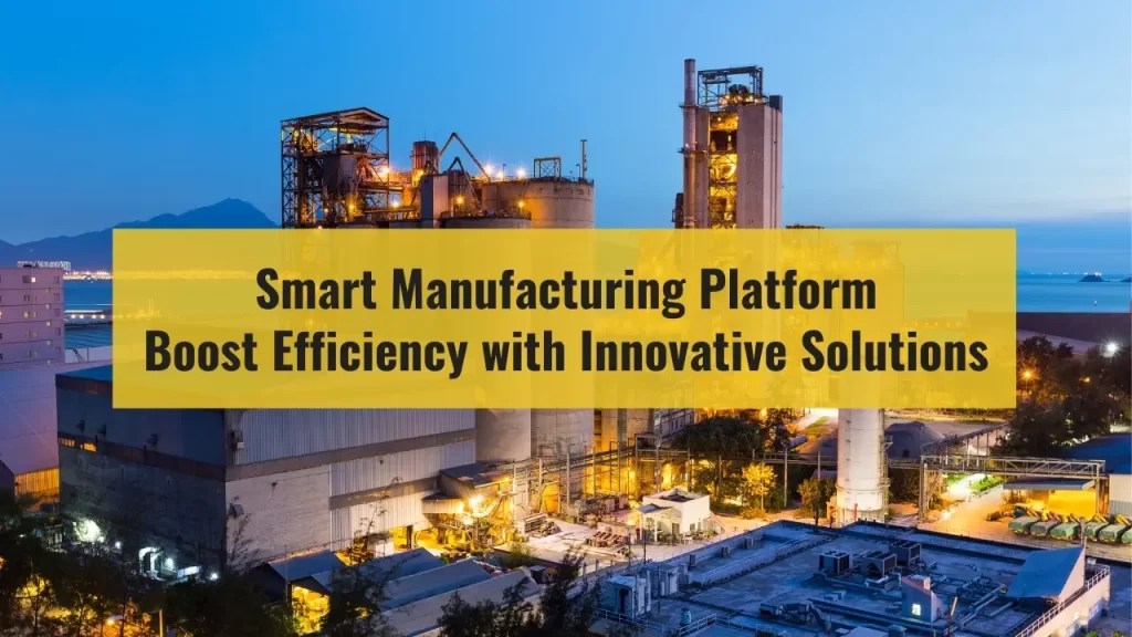 Smart Manufacturing Platform Boost Efficiency with Innovative Solutions