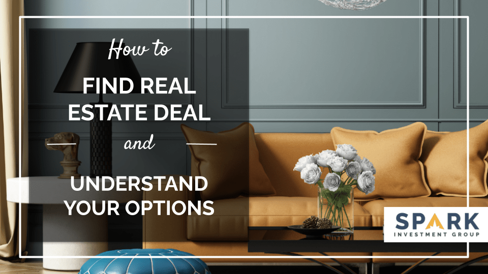 Finding Real Estate Deals & Understanding Your Options Spark