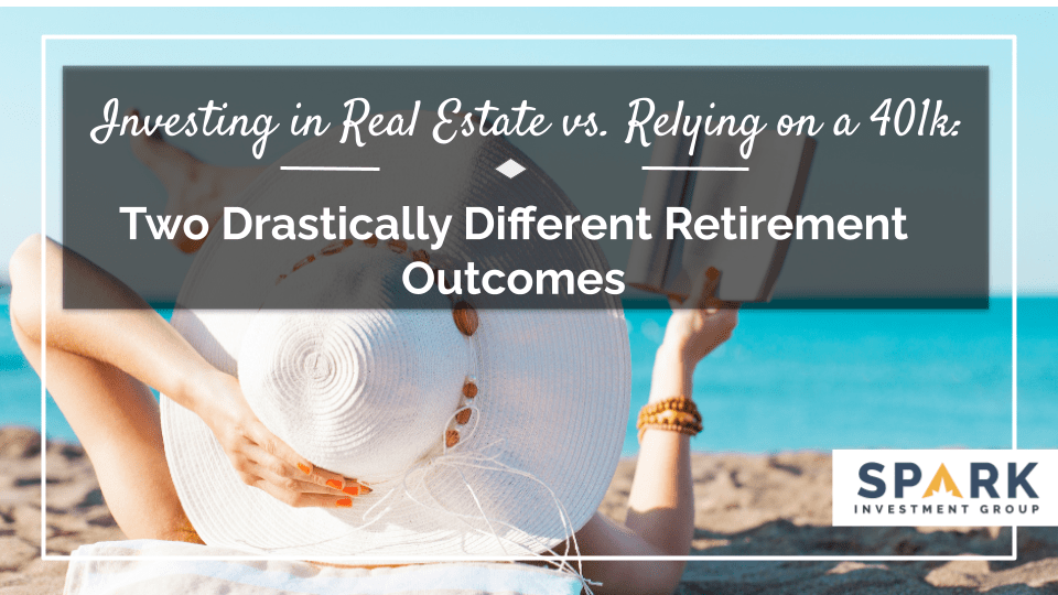 Investing in Real Estate vs. Relying on a 401k Two Drastically Different Retirement