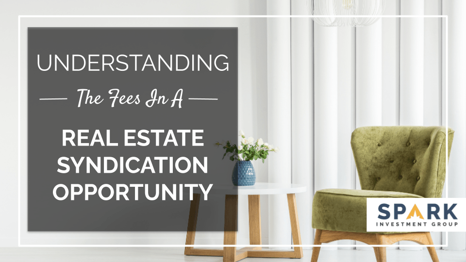 Understanding The Fees In A Real Estate Syndication Opportunity Spark