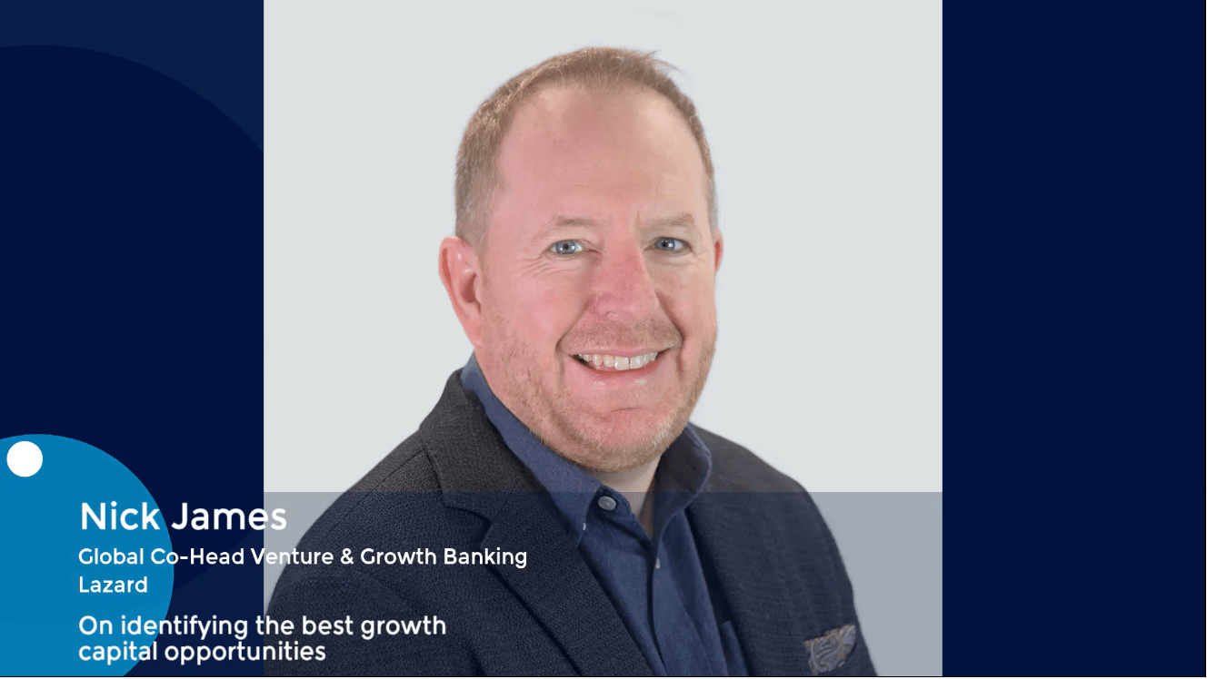 Nick James, coHead of the Venture & Growth Banking group at Lazard on