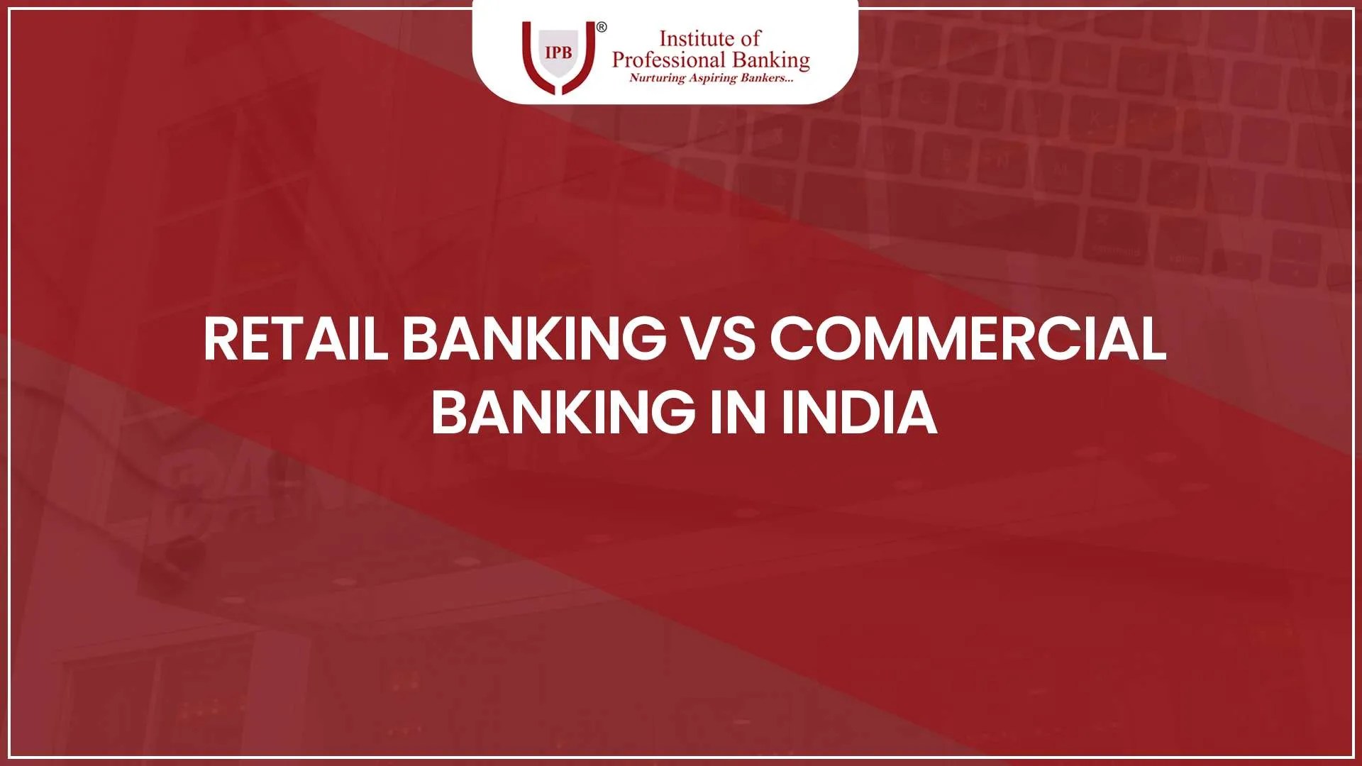 » Retail Banking Vs. Commercial Banking in India