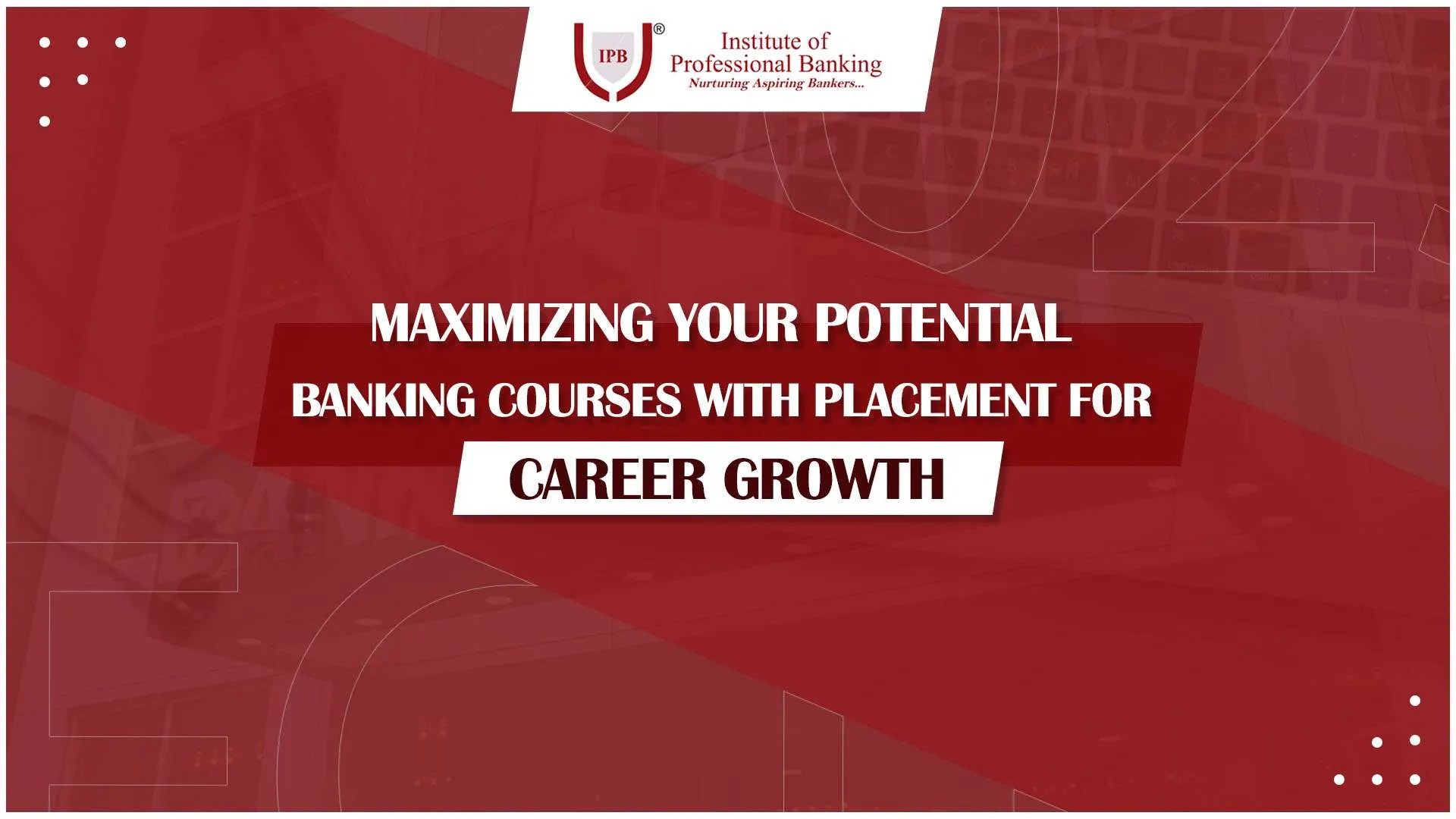 Maximizing Your Potential Banking Courses with Placement