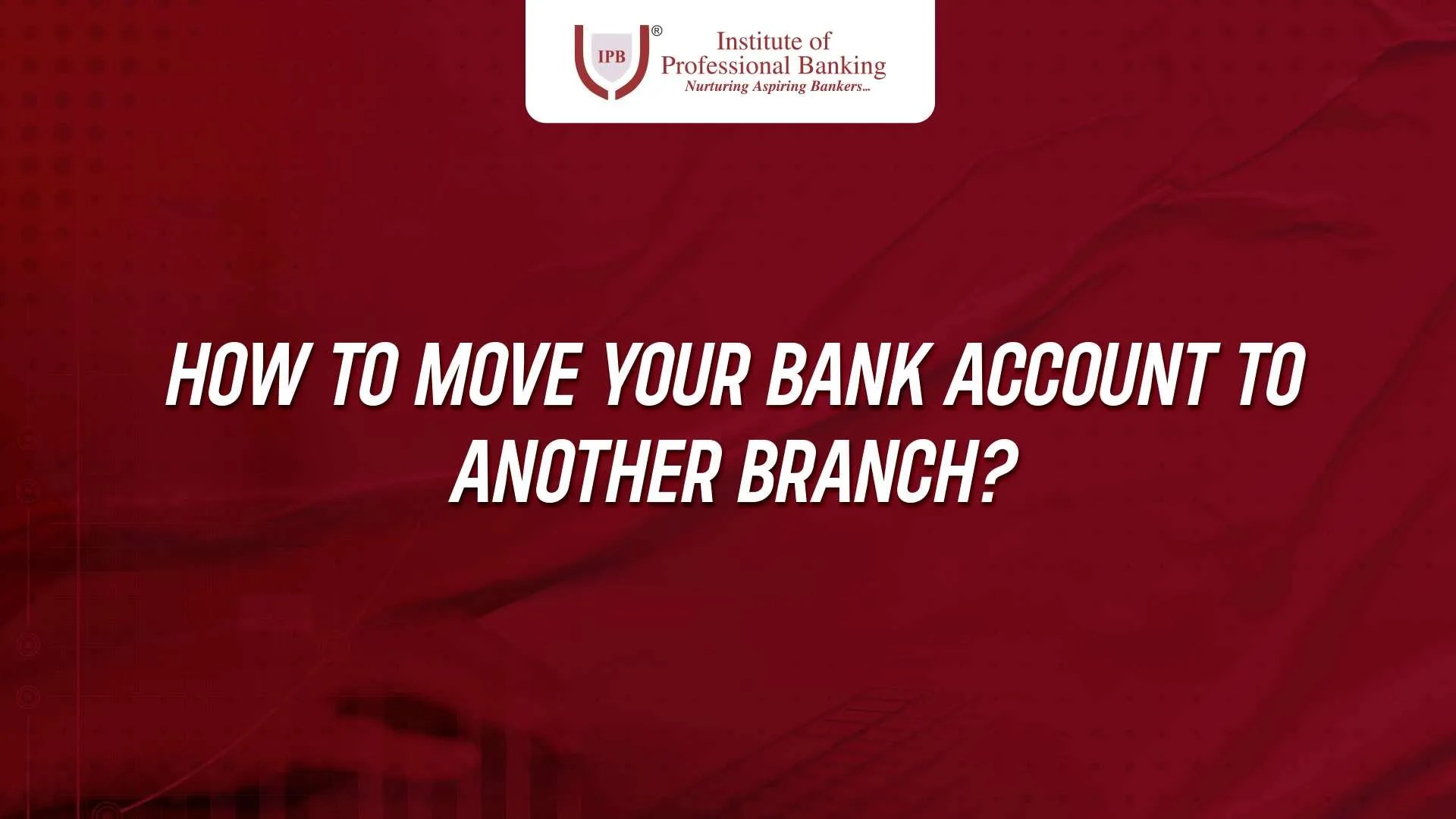 How to Transfer your Bank Account to Another Branch