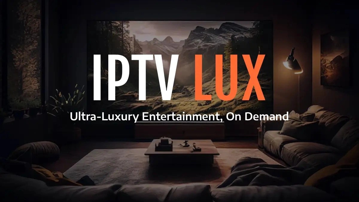 IPTV Channel List 37K+ Live TV Channels LUX IPTV