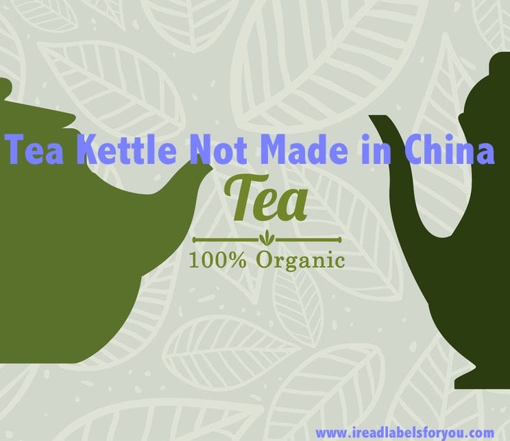 Tea Kettle Not Made in China I Read Labels For You