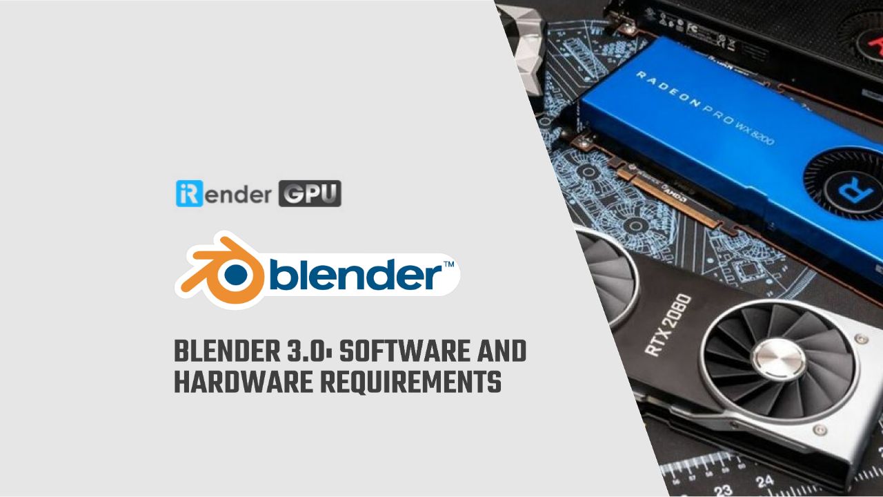 Blender 3.0 Software and Hardware Requirements iRender