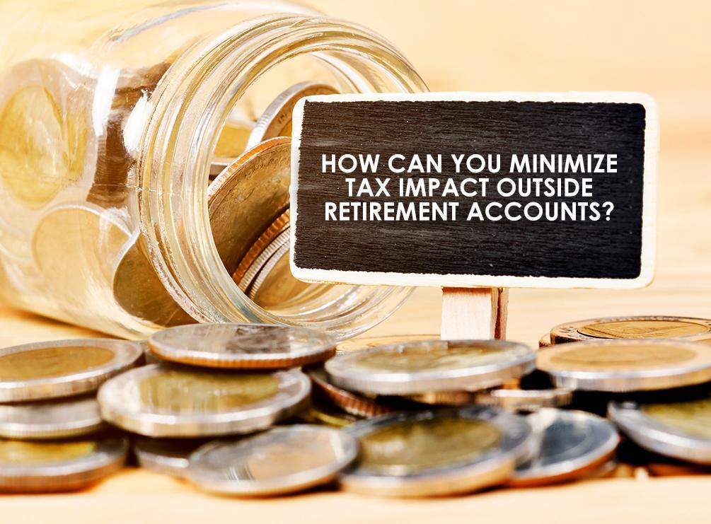 How to Minimize the Tax Impact Outside Retirement Accounts?